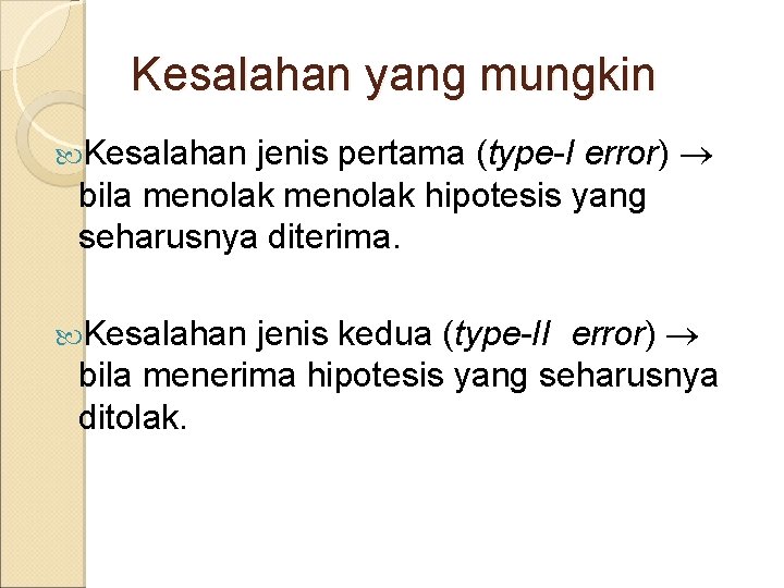 Kesalahan yang mungkin jenis pertama (type-I error) bila menolak hipotesis yang seharusnya diterima. Kesalahan