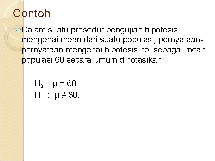 Contoh Dalam suatu prosedur pengujian hipotesis mengenai mean dari suatu populasi, pernyataan mengenai hipotesis