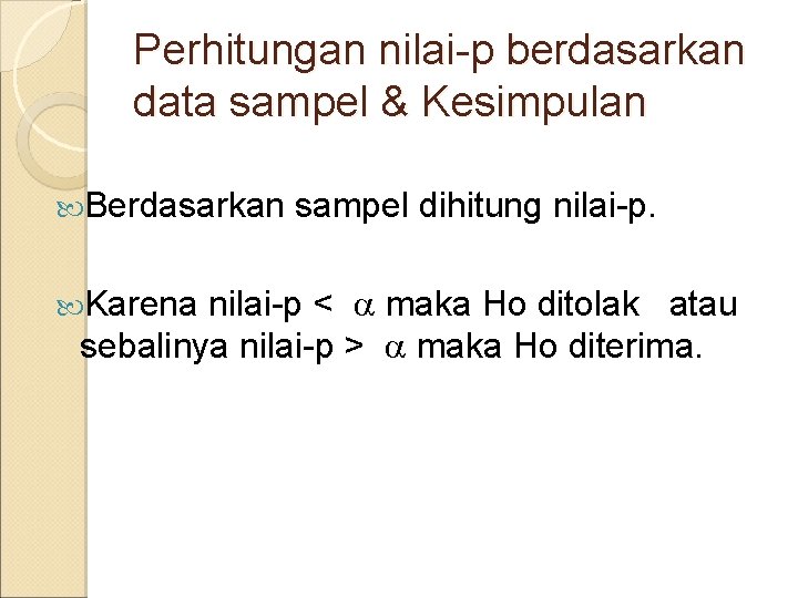 Perhitungan nilai-p berdasarkan data sampel & Kesimpulan Berdasarkan sampel dihitung nilai-p < maka Ho