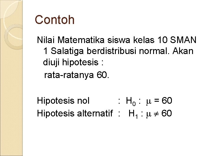 Contoh Nilai Matematika siswa kelas 10 SMAN 1 Salatiga berdistribusi normal. Akan diuji hipotesis