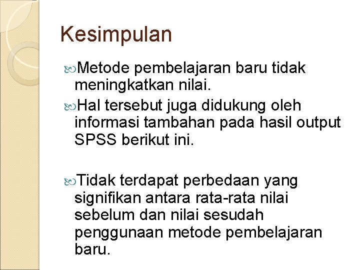 Kesimpulan Metode pembelajaran baru tidak meningkatkan nilai. Hal tersebut juga didukung oleh informasi tambahan