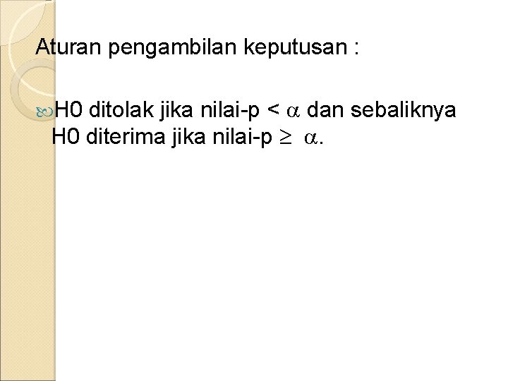 Aturan pengambilan keputusan : ditolak jika nilai-p < dan sebaliknya H 0 diterima jika