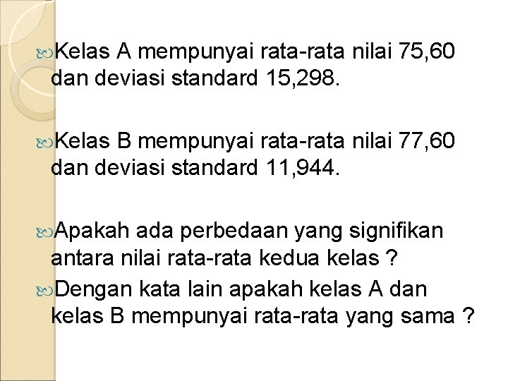  Kelas A mempunyai rata-rata nilai 75, 60 dan deviasi standard 15, 298. Kelas