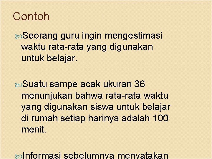 Contoh Seorang guru ingin mengestimasi waktu rata-rata yang digunakan untuk belajar. Suatu sampe acak