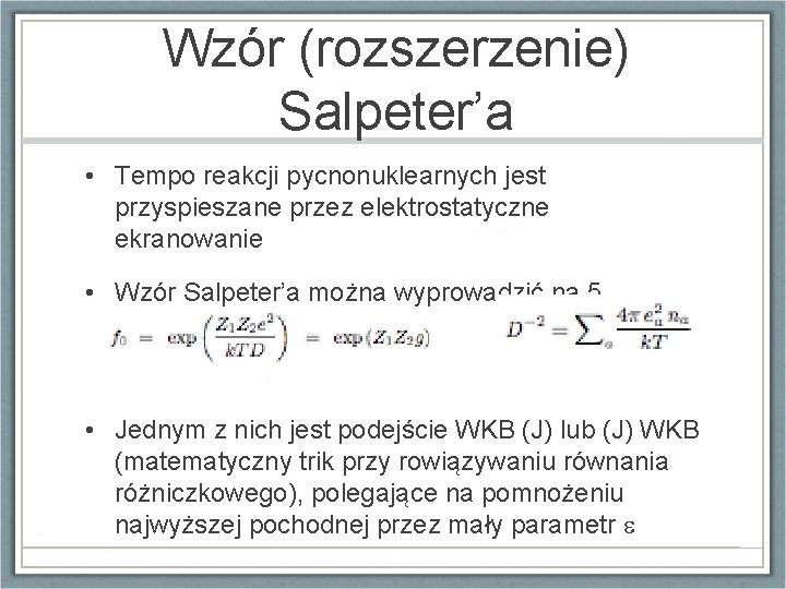 Wzór (rozszerzenie) Salpeter’a • Tempo reakcji pycnonuklearnych jest przyspieszane przez elektrostatyczne ekranowanie • Wzór
