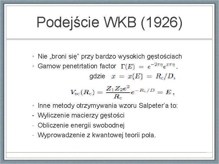 Podejście WKB (1926) • Nie „broni się” przy bardzo wysokich gęstościach • Gamow penetrtation