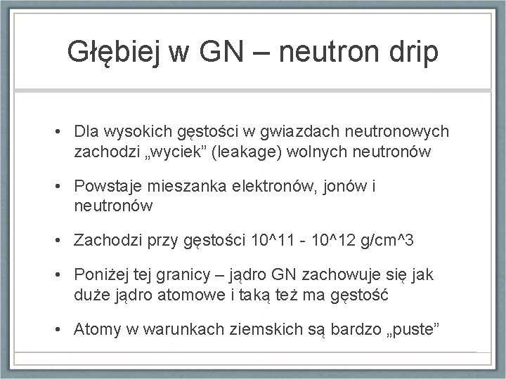 Głębiej w GN – neutron drip • Dla wysokich gęstości w gwiazdach neutronowych zachodzi