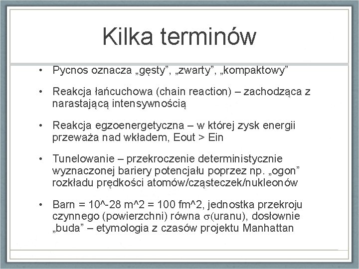 Kilka terminów • Pycnos oznacza „gęsty”, „zwarty”, „kompaktowy” • Reakcja łańcuchowa (chain reaction) –