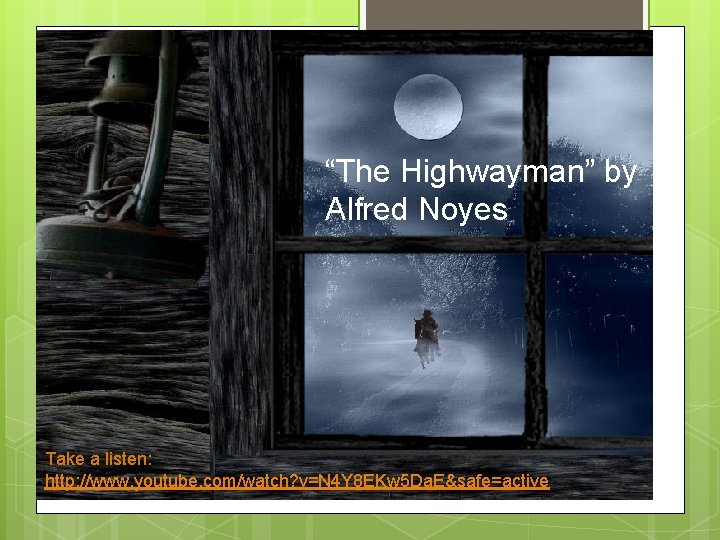 “The Highwayman” by Alfred Noyes Take a listen: http: //www. youtube. com/watch? v=N 4