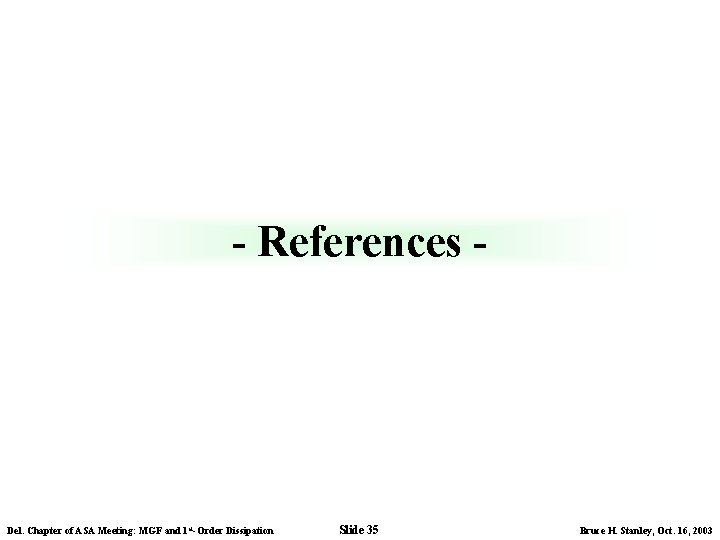 - References - Del. Chapter of ASA Meeting: MGF and 1 st-Order Dissipation Slide