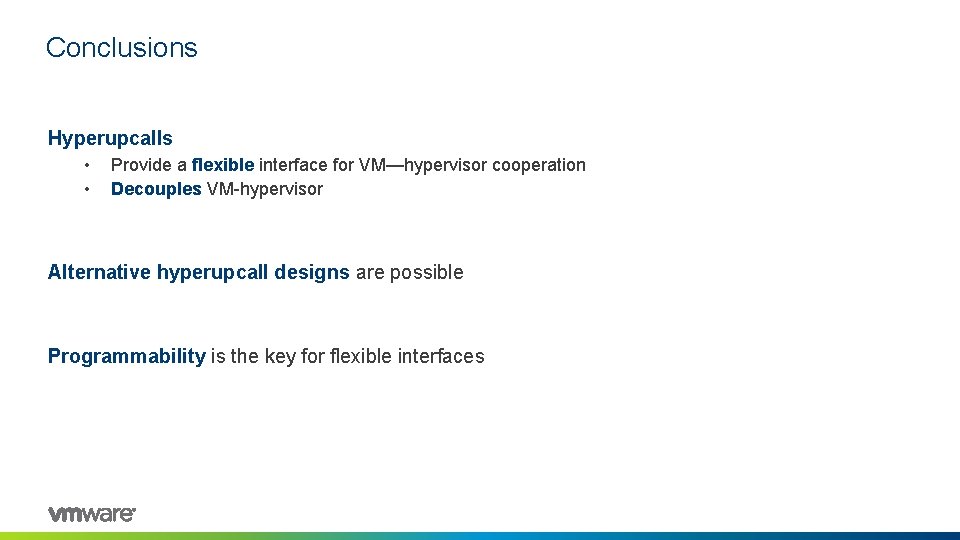 Conclusions Hyperupcalls • • Provide a flexible interface for VM—hypervisor cooperation Decouples VM-hypervisor Alternative