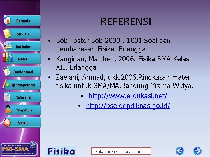 REFERENSI • Bob Foster, Bob. 2003. 1001 Soal dan pembahasan Fisika. Erlangga. • Kanginan,