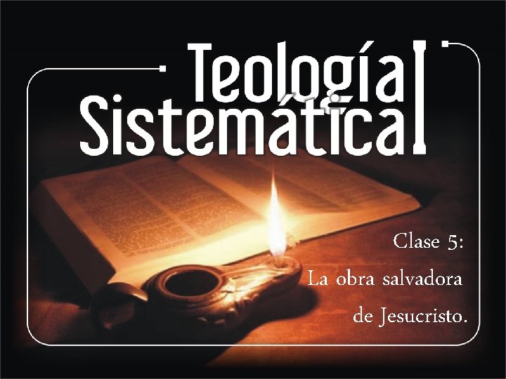 Clase 5: La obra salvadora de Jesucristo. 