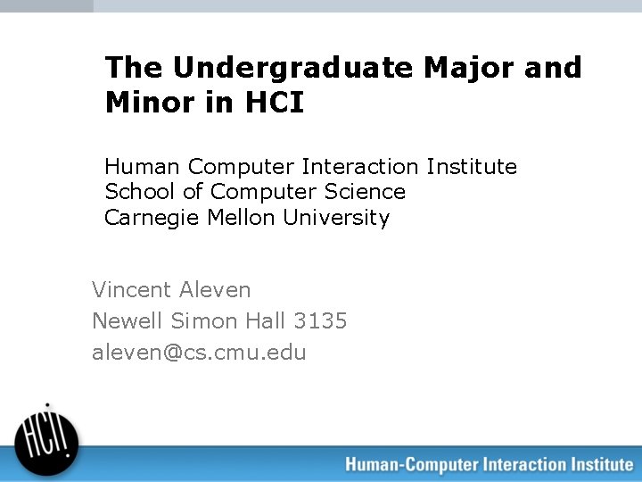 The Undergraduate Major and Minor in HCI Human Computer Interaction Institute School of Computer