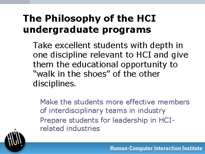 The Philosophy of the HCI undergraduate programs Take excellent students with depth in one