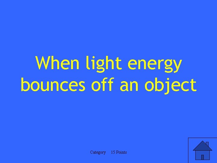 When light energy bounces off an object Category 15 Points 