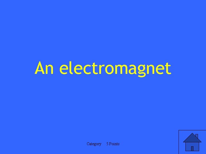 An electromagnet Category 5 Points 