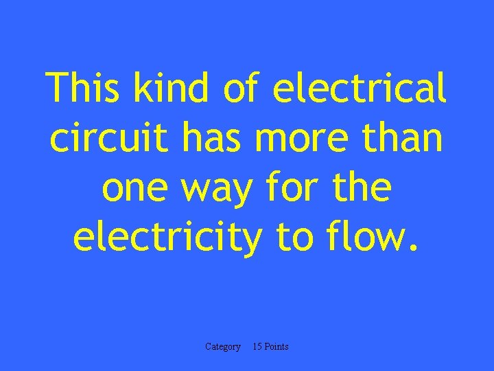 This kind of electrical circuit has more than one way for the electricity to