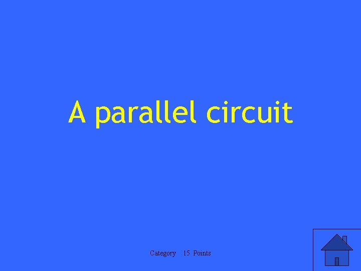 A parallel circuit Category 15 Points 