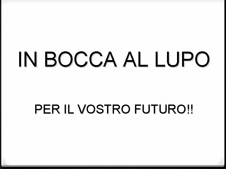 IN BOCCA AL LUPO PER IL VOSTRO FUTURO!! 