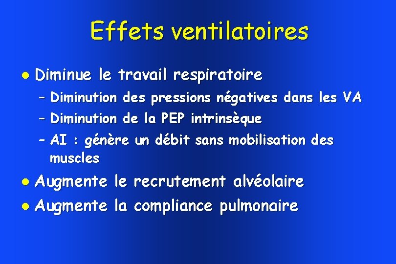 Effets ventilatoires Diminue le travail respiratoire – Diminution des pressions négatives dans les VA Effets ventilatoires Diminue le travail respiratoire – Diminution des pressions négatives dans les VA