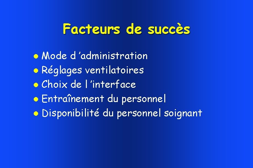 Facteurs de succès Mode d ’administration Réglages ventilatoires Choix de l ’interface Entraînement du Facteurs de succès Mode d ’administration Réglages ventilatoires Choix de l ’interface Entraînement du