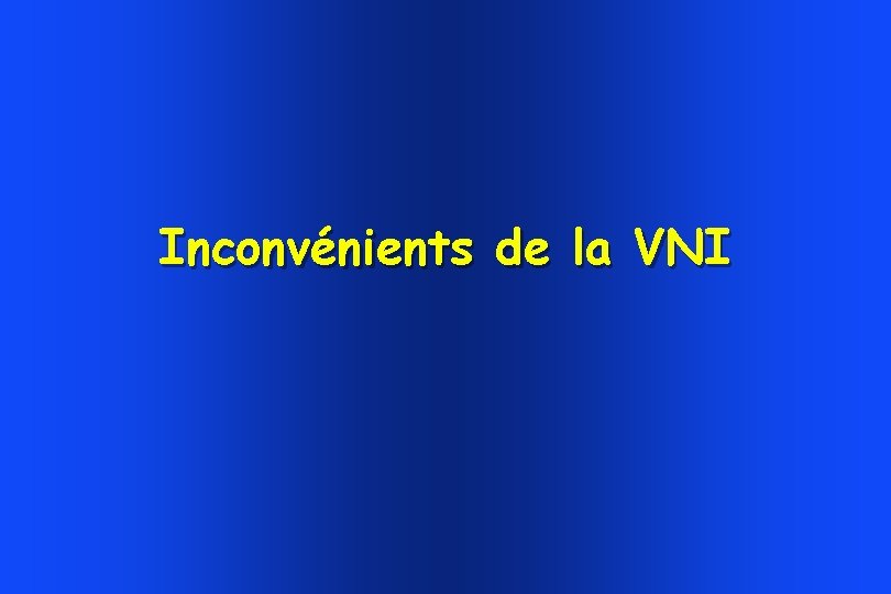 Inconvénients de la VNI Inconvénients de la VNI