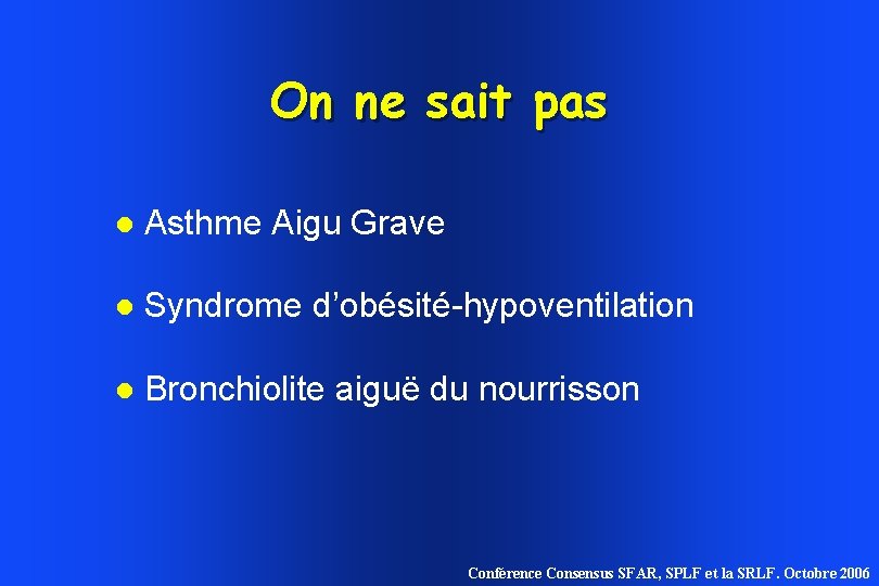 On ne sait pas Asthme Aigu Grave Syndrome d’obésité-hypoventilation Bronchiolite aiguë du nourrisson Conférence On ne sait pas Asthme Aigu Grave Syndrome d’obésité-hypoventilation Bronchiolite aiguë du nourrisson Conférence