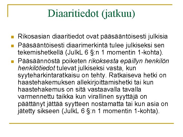 Diaaritiedot (jatkuu) n n n Rikosasian diaaritiedot ovat pääsääntöisesti julkisia Pääsääntöisesti diaarimerkintä tulee julkiseksi