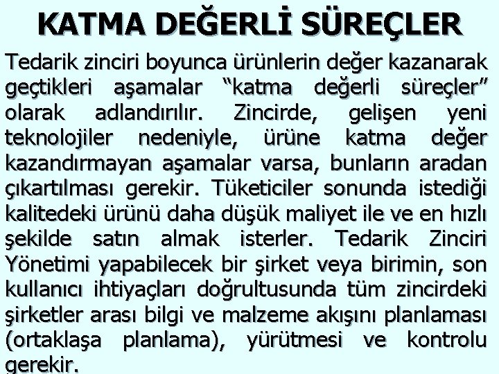 KATMA DEĞERLİ SÜREÇLER Tedarik zinciri boyunca ürünlerin değer kazanarak geçtikleri aşamalar “katma değerli süreçler”