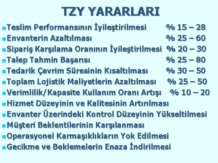 TZY YARARLARI n Teslim Performansının İyileştirilmesi % 15 – 28 n Envanterin Azaltılması %