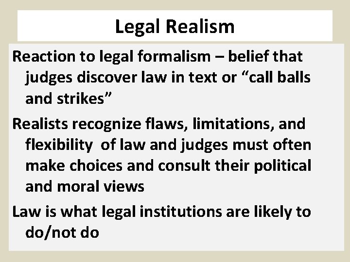 Legal Realism Reaction to legal formalism – belief that judges discover law in text