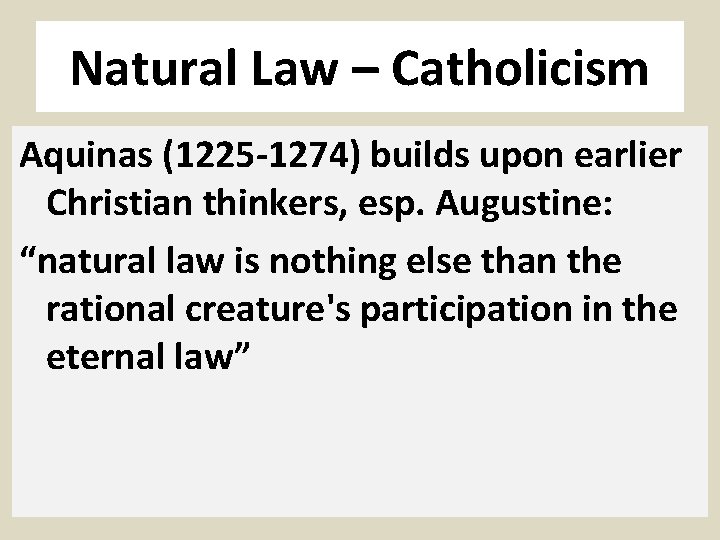 Natural Law – Catholicism Aquinas (1225 -1274) builds upon earlier Christian thinkers, esp. Augustine: