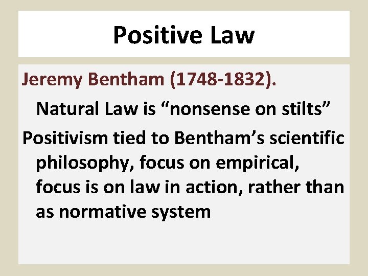 Positive Law Jeremy Bentham (1748 -1832). Natural Law is “nonsense on stilts” Positivism tied