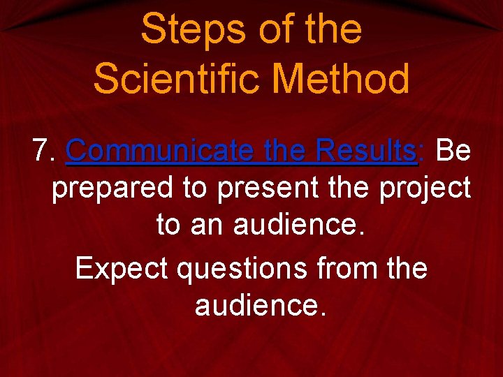 Steps of the Scientific Method 7. Communicate the Results: Results Be prepared to present Steps of the Scientific Method 7. Communicate the Results: Results Be prepared to present