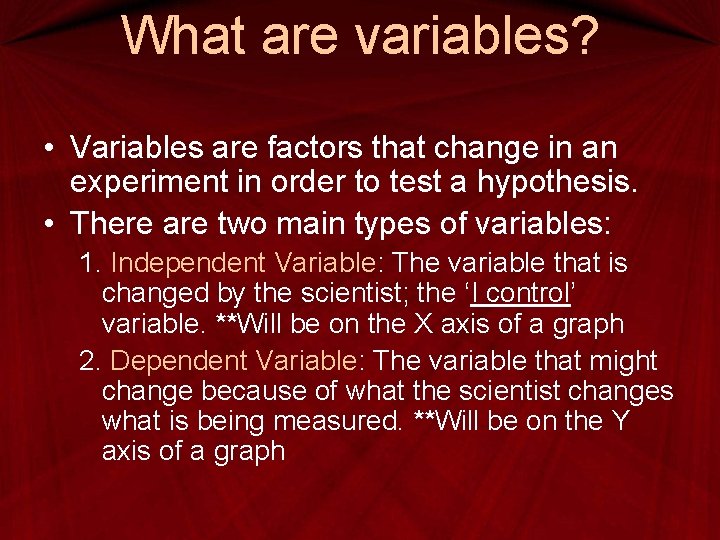 What are variables? • Variables are factors that change in an experiment in order What are variables? • Variables are factors that change in an experiment in order