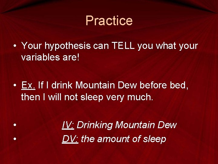 Practice • Your hypothesis can TELL you what your variables are! • Ex. If Practice • Your hypothesis can TELL you what your variables are! • Ex. If