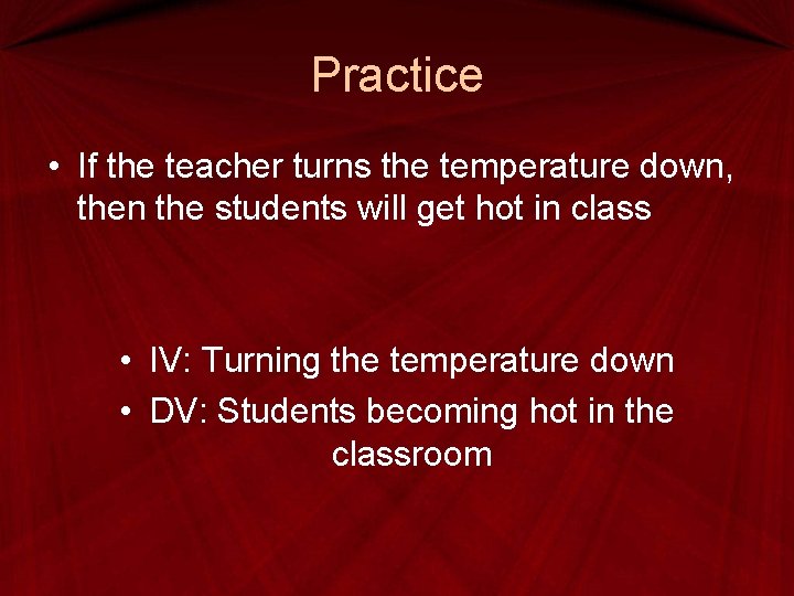 Practice • If the teacher turns the temperature down, then the students will get Practice • If the teacher turns the temperature down, then the students will get