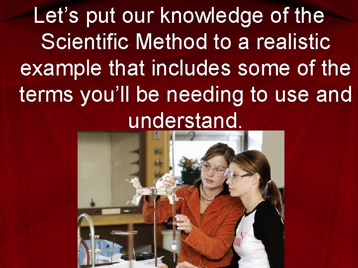 Let’s put our knowledge of the Scientific Method to a realistic example that includes Let’s put our knowledge of the Scientific Method to a realistic example that includes