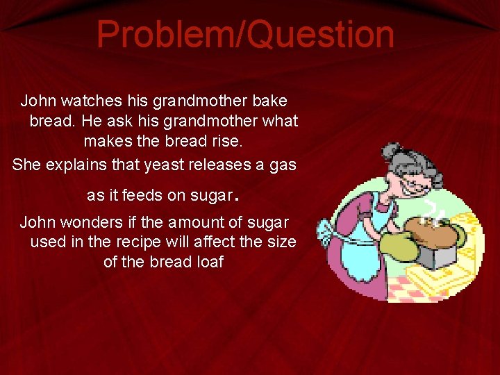 Problem/Question John watches his grandmother bake bread. He ask his grandmother what makes the Problem/Question John watches his grandmother bake bread. He ask his grandmother what makes the