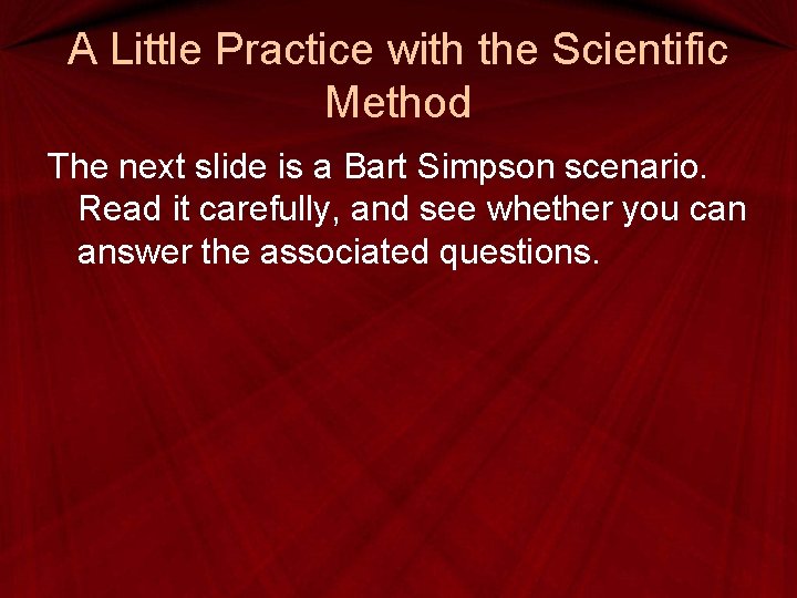 A Little Practice with the Scientific Method The next slide is a Bart Simpson A Little Practice with the Scientific Method The next slide is a Bart Simpson
