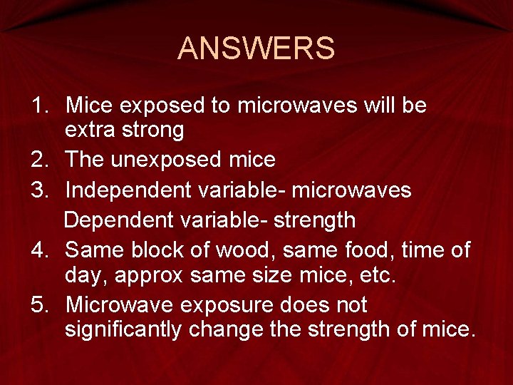 ANSWERS 1. Mice exposed to microwaves will be extra strong 2. The unexposed mice ANSWERS 1. Mice exposed to microwaves will be extra strong 2. The unexposed mice