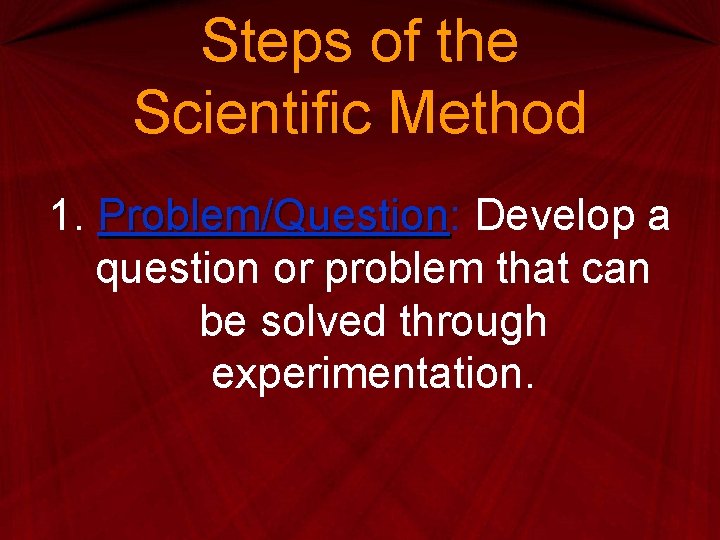 Steps of the Scientific Method 1. Problem/Question: Problem/Question Develop a question or problem that Steps of the Scientific Method 1. Problem/Question: Problem/Question Develop a question or problem that