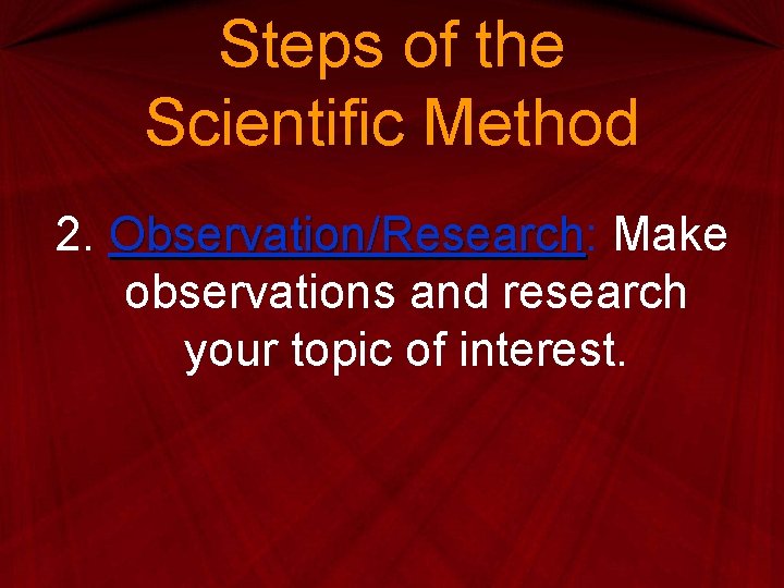 Steps of the Scientific Method 2. Observation/Research: Observation/Research Make observations and research your topic Steps of the Scientific Method 2. Observation/Research: Observation/Research Make observations and research your topic