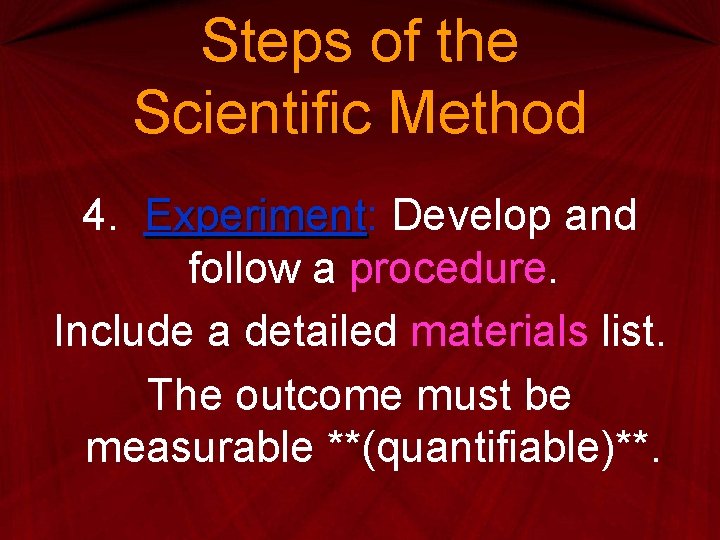 Steps of the Scientific Method 4. Experiment: Experiment Develop and follow a procedure. Include Steps of the Scientific Method 4. Experiment: Experiment Develop and follow a procedure. Include