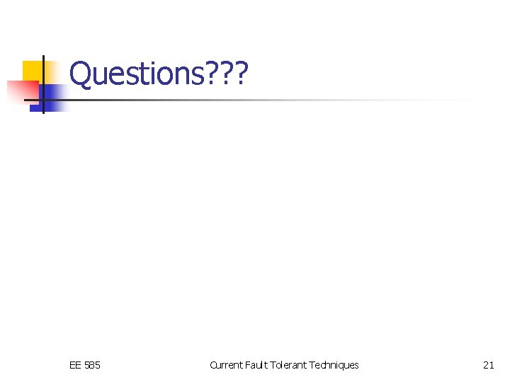 Questions? ? ? EE 585 Current Fault Tolerant Techniques 21 