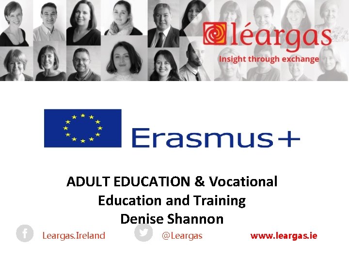 ADULT EDUCATION & Vocational Education and Training Denise Shannon Leargas. Ireland @Leargas www. leargas.