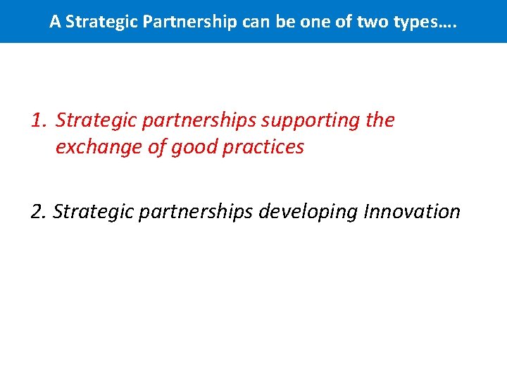 A Strategic Partnership can be one of two types…. 1. Strategic partnerships supporting the