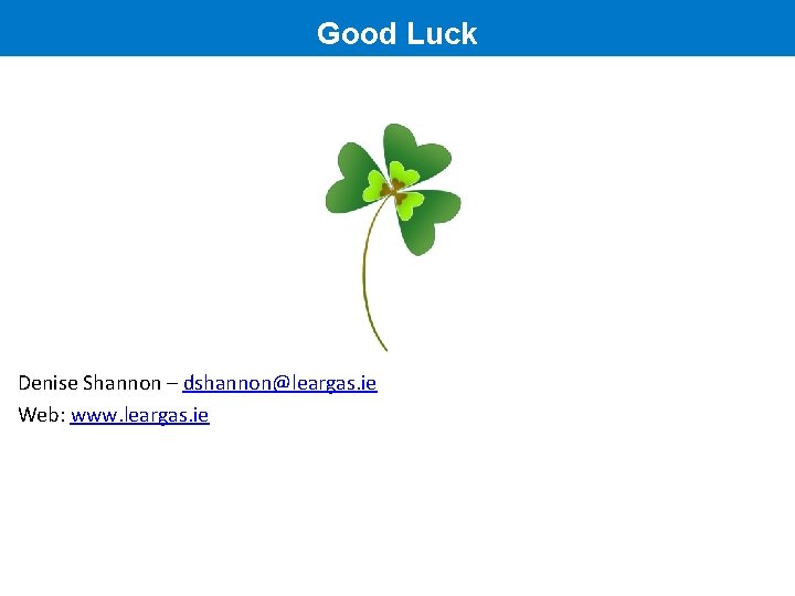 Good Luck Denise Shannon – dshannon@leargas. ie Web: www. leargas. ie 