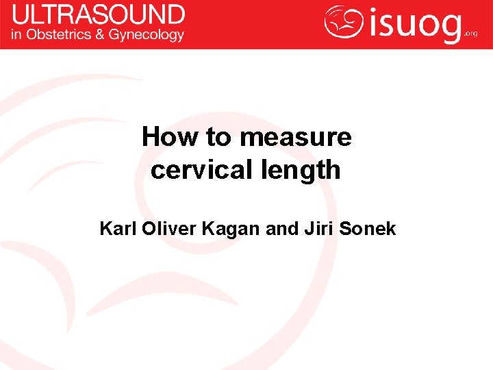 How to measure cervical length Karl Oliver Kagan and Jiri Sonek 